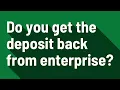 Do you get the deposit back from enterprise