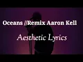Download Lagu Oceans // Lyrics (Remix Aaron Kell)