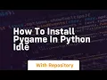 how to install pygame in python idle