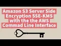 Amazon S3 Server Side Encryption SSE-KMS with the the AWS Commad Line Interface