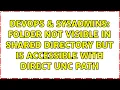 DevOps SysAdmins Folder not visible in shared directory but is accessible with direct UNC path