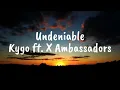 Undeniable - Kygo ft X Ambassadors (Lyrics)