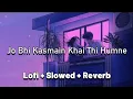 Download Lagu Jo Bhi Kasmein Khai Thi Humne|Lofi + Slowed + Reverb|