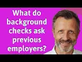 What do background checks ask previous employers