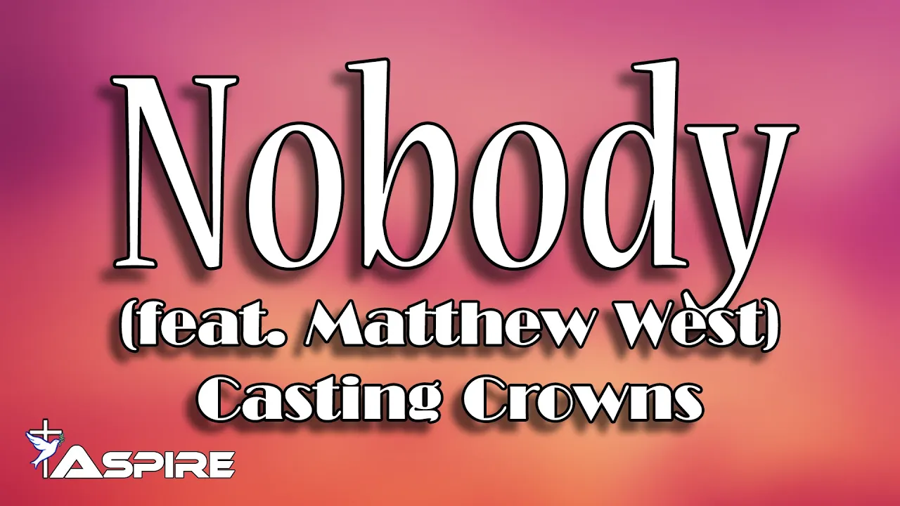 Nobody (lyrics) ~ Casting Crowns ~ Nobody (featuring Matthew West)