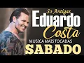 EDUARDO COSTA SÓ ANTIGAS 🎶 AS MELHORES MÚSICAS PARA OUVIR NO SÁBADO COM EMOÇÃO INESQUECÍVEL ✨