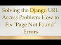 Solving the Django URL Access Problem How to Fix Page Not Found Errors