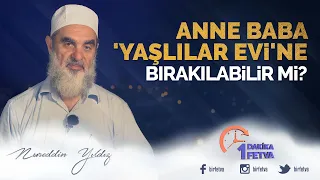 Anne baba 'yaşlılar evi'ne bırakılabilir mi?