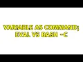 Unix Linux Variable as command eval vs bash - c 3 Solutions