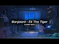Lagu Banjaara - Ek Tha Tiger (Perfect Slowed) | Reverb (Bonus)