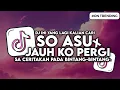 Lagu DJ SO ASU X SA CERITAKAN PADA BINTANG BINTANG - JAUH KO PERGI SLOW BASS VIRAL TIKTOK