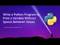 Write a Python Program to Print a Variable Without Spaces Between Values