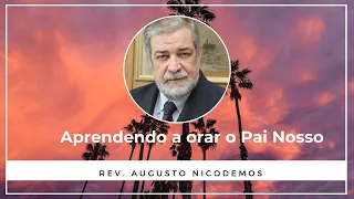 Aprendendo a orar o Pai Nosso - Rev. Augusto Nicodemos