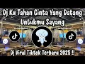DJ KU TAHAN CINTA YANG DATANG UNTUKMU SAYANG - DJ TIKTOK TERBARU 2025 !!