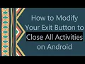 How to Modify Your Exit Button to Close All Activities on Android