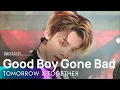 Download Lagu TOMORROW X TOGETHER(투모로우바이투게더) - Good Boy Gone Bad @인기가요 inkigayo 20220515