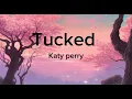 Download Lagu Tucked lyrics | Katy Perry |
