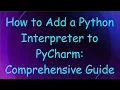 How to Add a Python Interpreter to PyCharm Comprehensive Guide