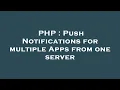 PHP Push Notifications for multiple Apps from one server