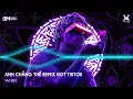 Download Lagu Anh Chẳng Thể (STYLE HUY PT REMIX) - Thay Lời Anh Gửi Với Gió Vài Câu Hát | Nhạc Remix TikTok 2025