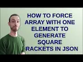 How to force array with one element to generate square brackets in json