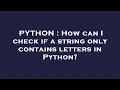 PYTHON How can I check if a string only contains letters in Python