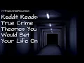 Reddit Reads True Crime Theories You Would Bet Your Life On