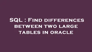 SQL Find differences between two large tables in oracle