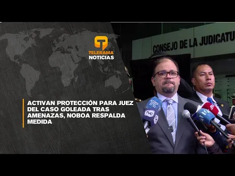 Activan protección para juez del caso Goleada tras amenazas, Noboa respalda medida
