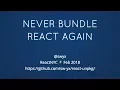 Never Bundle React Again - Shawn Wang ReactNYC