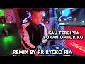 Lagu KAU TERCIPTA BUKAN UNTUK KU [ REMIX BY RR - RYCKO RIA  ]