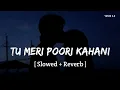 Lagu Tu Meri Poori Kahani (Slowed + Reverb) | Vishal Mishra | YUNIK 2.0