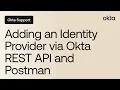 Adding an Identity Provider via Okta REST API and Postman Okta Support