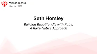 Seth Horsley - Building Beautiful UIs with Ruby A Rails-Native Approach