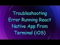 Troubleshooting Error Running React Native App From Terminal iOS