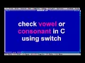 C Program 11 - Check vowel or consonant using switch case in C switch statement in C