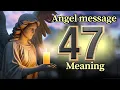 Angel Number 47 Meaning and Message from Your Angel Today