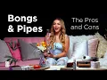 Pros and Cons of Bongs Pipes