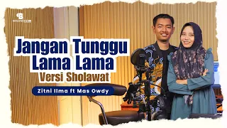 jangan tunggu lama lama versi sholawat zitni ilma ft mas owdy