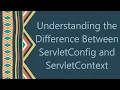 Understanding the Difference Between ServletConfig and ServletContext