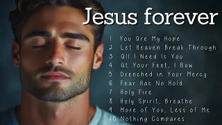 Jesus Forever Worship Songs Music To Feel God S Presence 