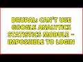 Drupal Can t use Google Analytics Statistics Module - Impossible to login
