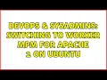 DevOps SysAdmins switching to worker mpm for apache 2 on ubuntu 2 Solutions