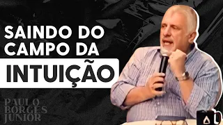Saindo do Campo da Intuição  | Paulo Borges Júnior