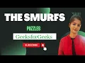 The Smurfs GeeksforGeeks POTD
