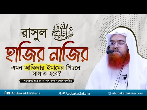 রাসুল ﷺ হাজির নাজির এমন আকিদার ইমামের পিছনে সালাত হবে?প্রফেসর ড. আবু বকর মুহাম্মাদ যাকারিয়া