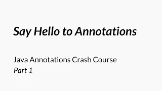 Say Hello to Annotations - Java Annotations Crash Course