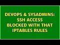 DevOps SysAdmins SSH access blocked with that iptables rules 2 Solutions