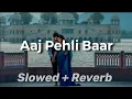 Download Lagu Aaj Pehli Baar Dil Ki Baat | Tadipaar | Aaj Pehli Baar Slowed And Reverb | Ab Tak Main Chup Rehta Th