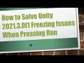 How to Solve Unity 2021 3 0f1 Freezing Issues When Pressing Run